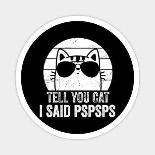 Tell Your Cat I Said Pspsps Funny Magnet